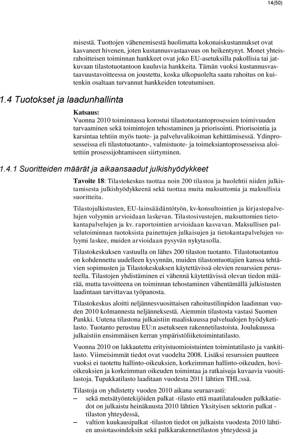 Tämän vuoksi kustannusvastaavuustavoitteessa on joustettu, koska ulkopuolelta saatu rahoitus on kuitenkin osaltaan turvannut hankkeiden toteutumisen.