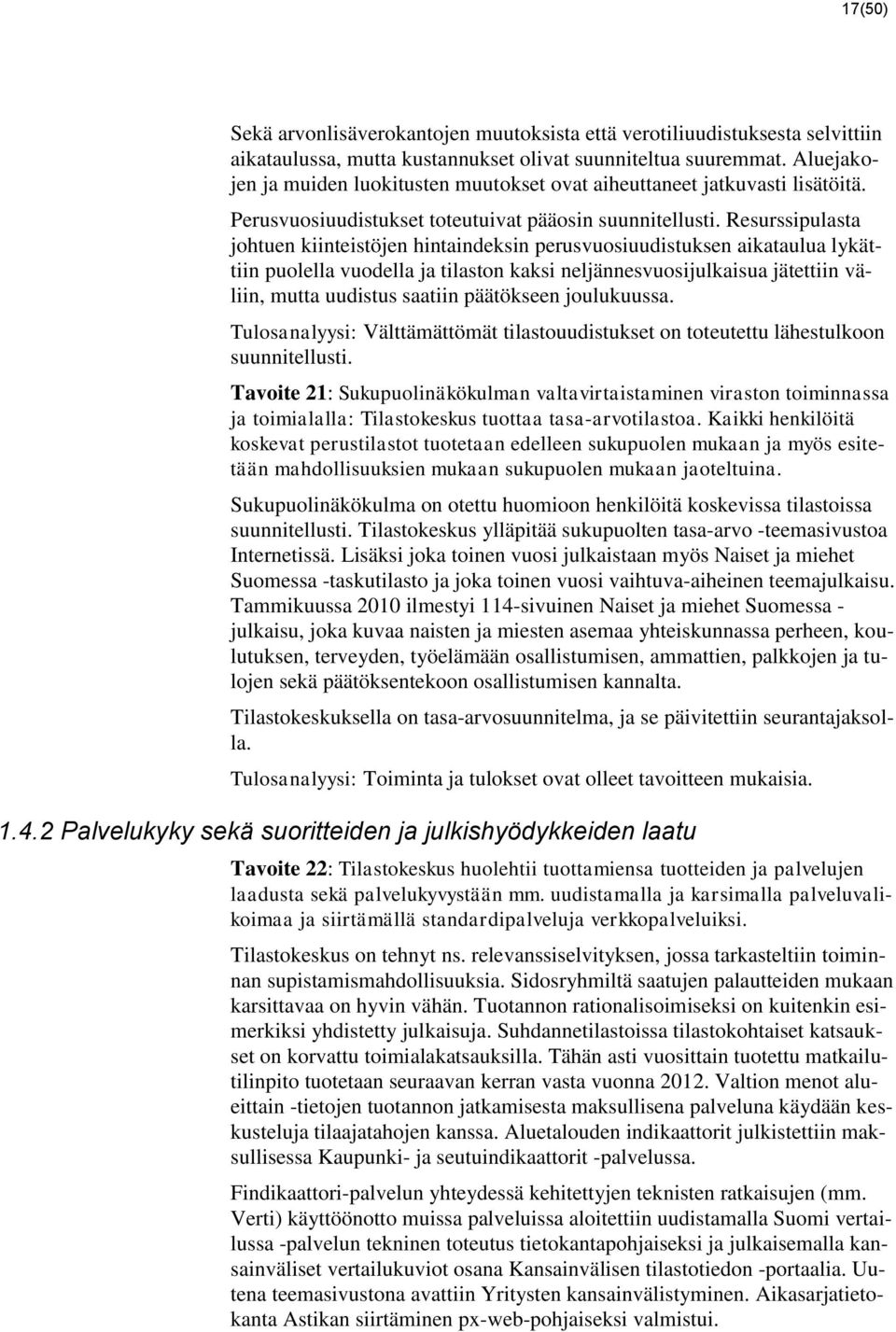 Resurssipulasta johtuen kiinteistöjen hintaindeksin perusvuosiuudistuksen aikataulua lykättiin puolella vuodella ja tilaston kaksi neljännesvuosijulkaisua jätettiin väliin, mutta uudistus saatiin