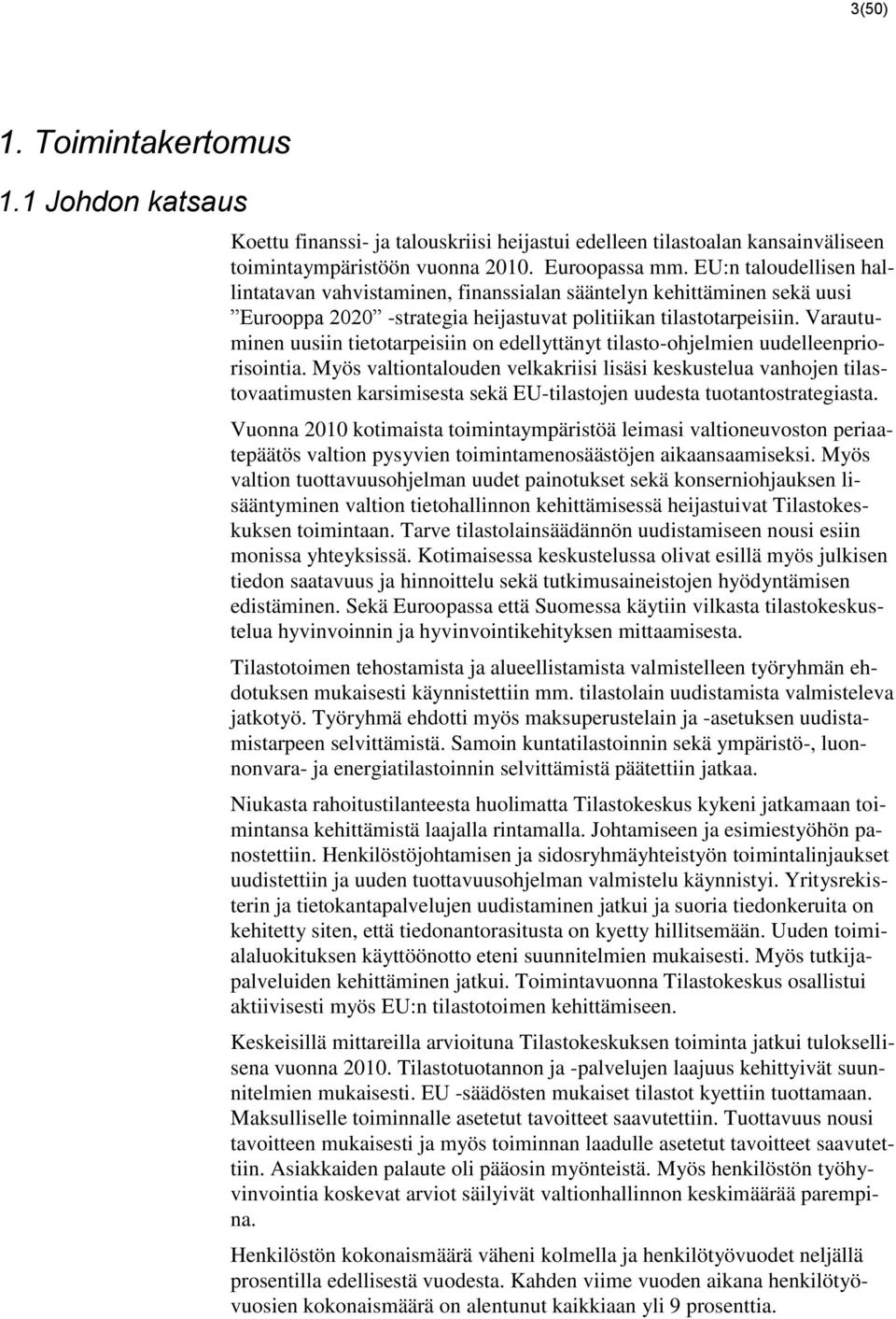Varautuminen uusiin tietotarpeisiin on edellyttänyt tilasto-ohjelmien uudelleenpriorisointia.
