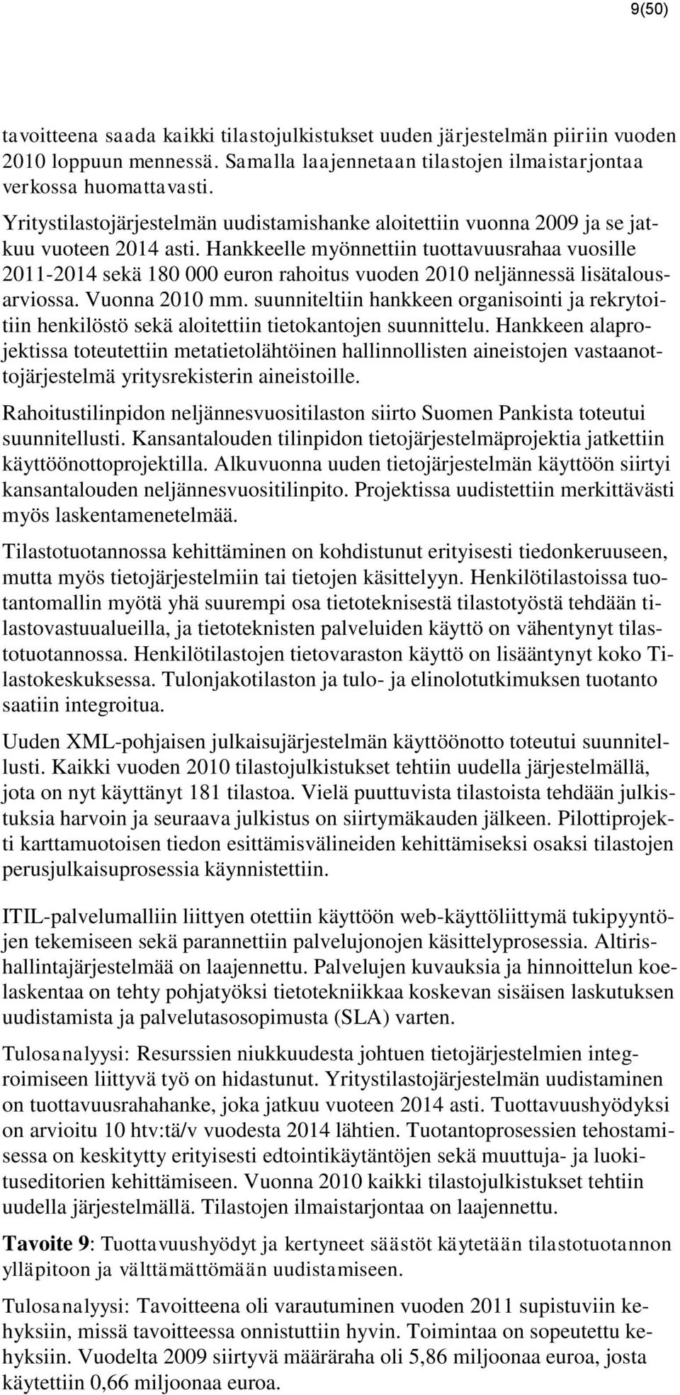 Hankkeelle myönnettiin tuottavuusrahaa vuosille 2011-2014 sekä 180 000 euron rahoitus vuoden neljännessä lisätalousarviossa. Vuonna mm.