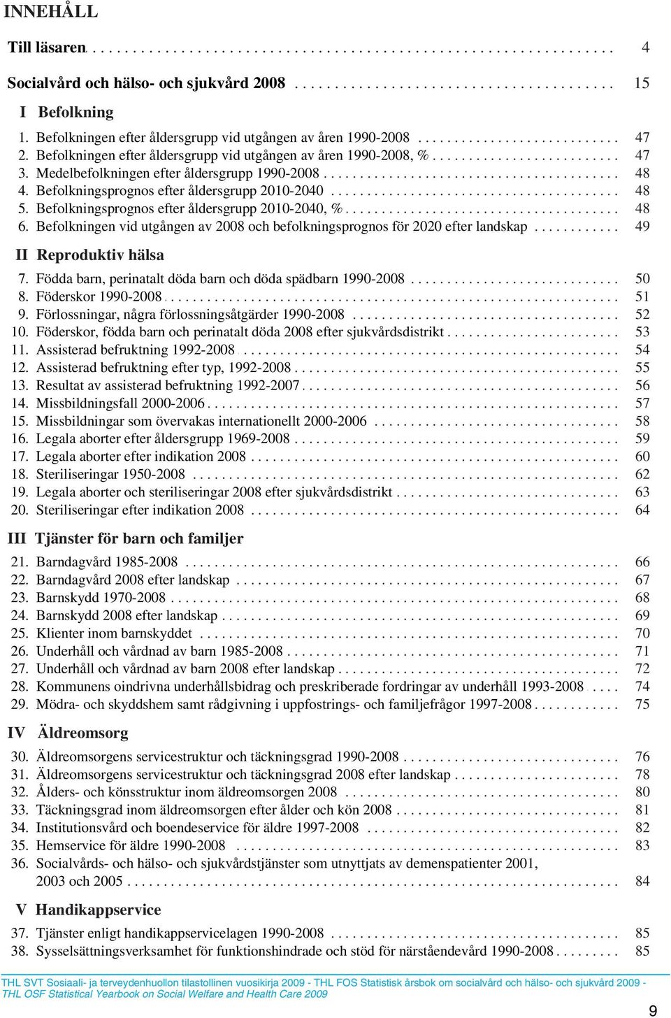 ........ %............................ 47... 3.. Medelbefolkningen................ efter.... åldersgrupp.......... 1990-2008.................................................. 48.. 4... Befolkningsprognos.