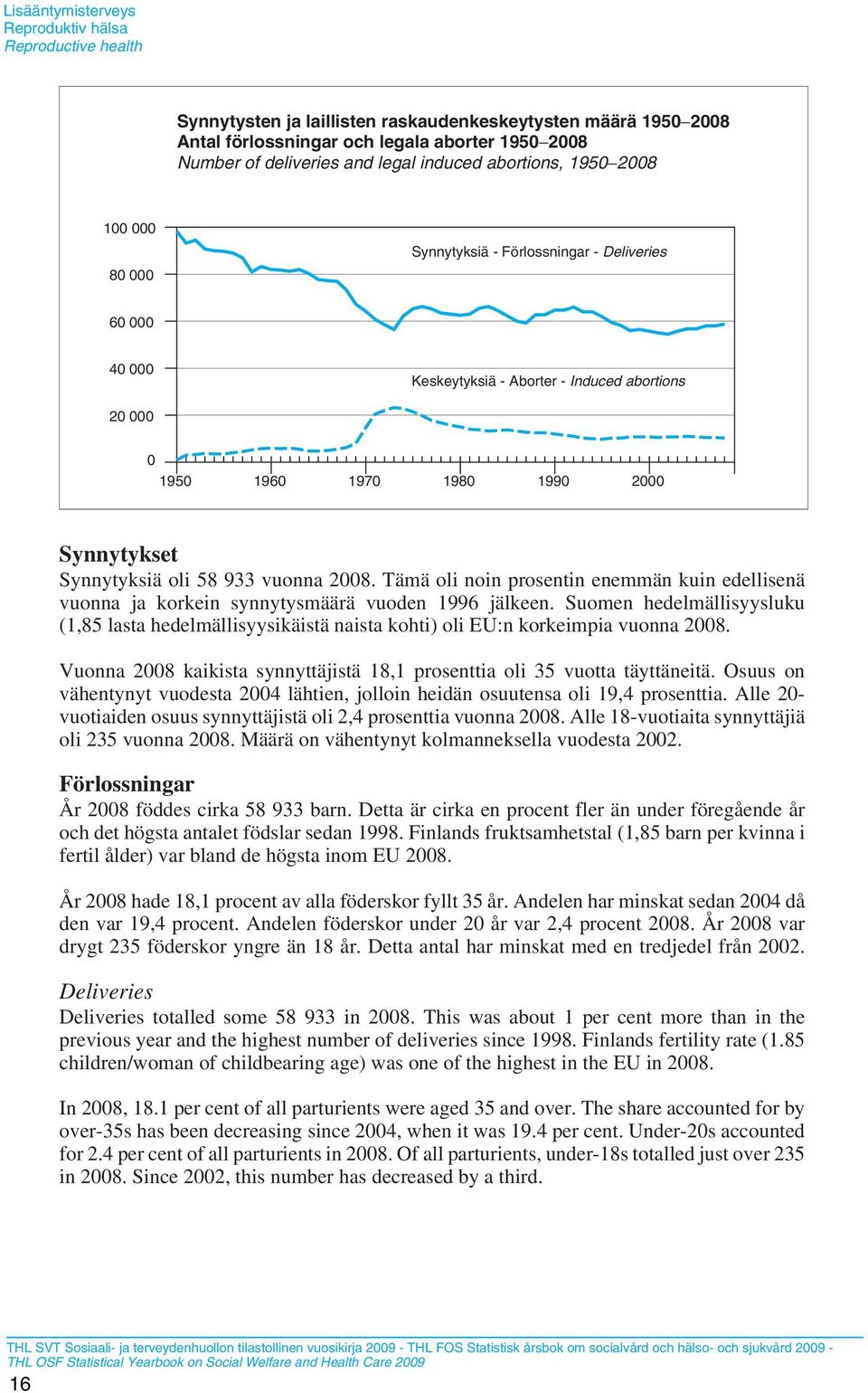 Synnytyksiä oli 58 933 vuonna 2008. Tämä oli noin prosentin enemmän kuin edellisenä vuonna ja korkein synnytysmäärä vuoden 1996 jälkeen.