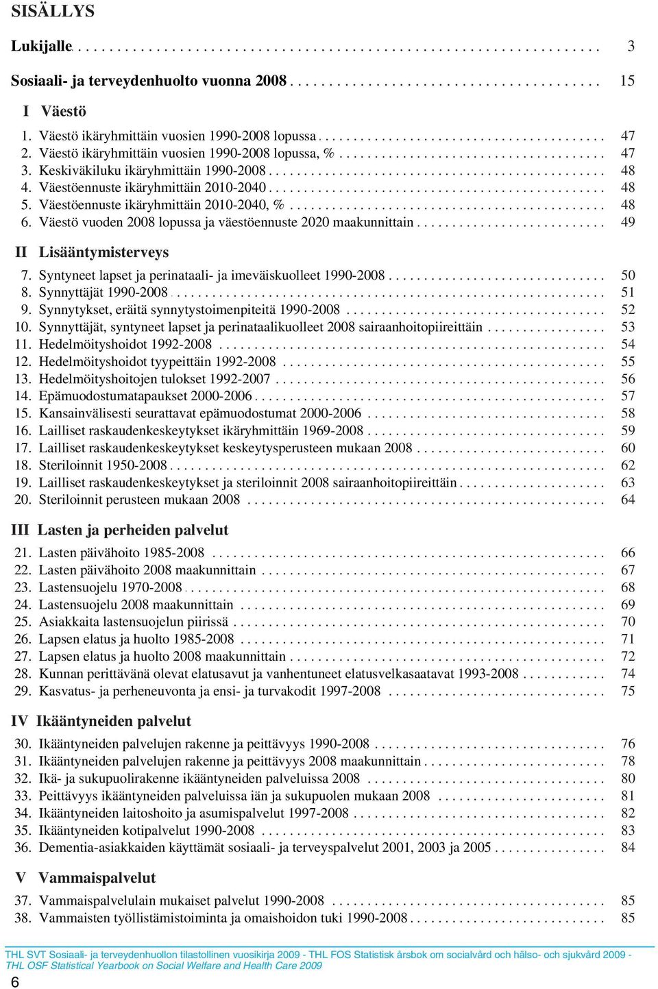 ......%........................................ 47.. 3... Keskiväkiluku............ ikäryhmittäin........... 1990-2008......................................................... 48... 4.. Väestöennuste.