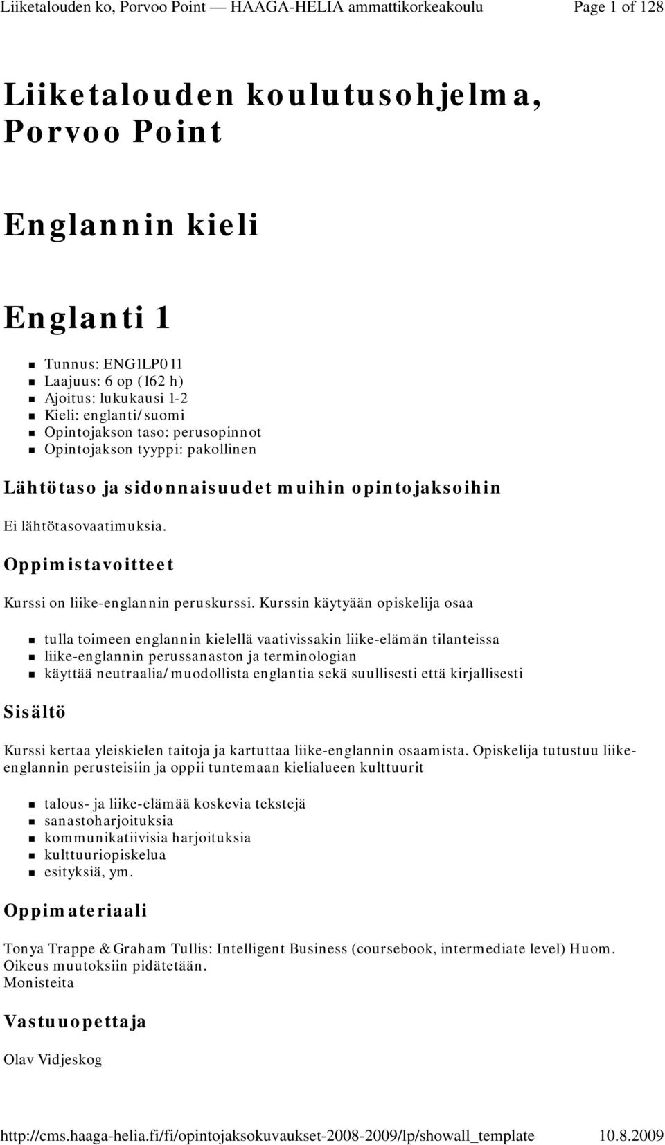 Kurssin käytyään opiskelija osaa tulla toimeen englannin kielellä vaativissakin liike-elämän tilanteissa liike-englannin perussanaston ja terminologian käyttää neutraalia/muodollista englantia sekä