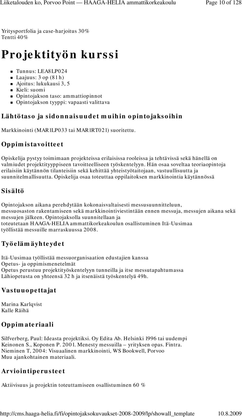 Opiskelija pystyy toimimaan projekteissa erilaisissa rooleissa ja tehtävissä sekä hänellä on valmiudet projektityyppiseen tavoitteelliseen työskentelyyn.