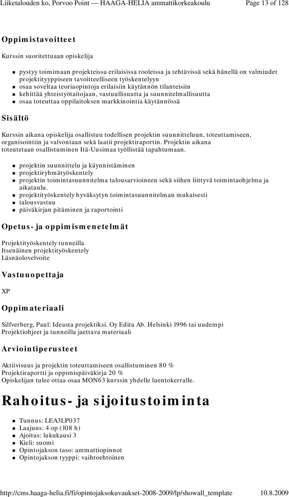 opiskelija osallistuu todellisen projektin suunnitteluun, toteuttamiseen, organisointiin ja valvontaan sekä laatii projektiraportin.