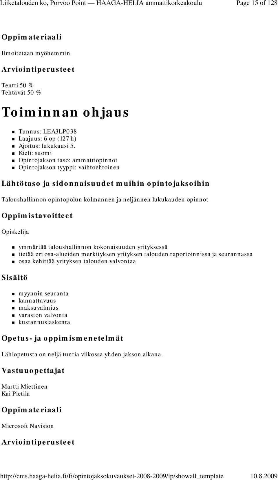 ymmärtää taloushallinnon kokonaisuuden yrityksessä tietää eri osa-alueiden merkityksen yrityksen talouden raportoinnissa ja seurannassa osaa kehittää yrityksen