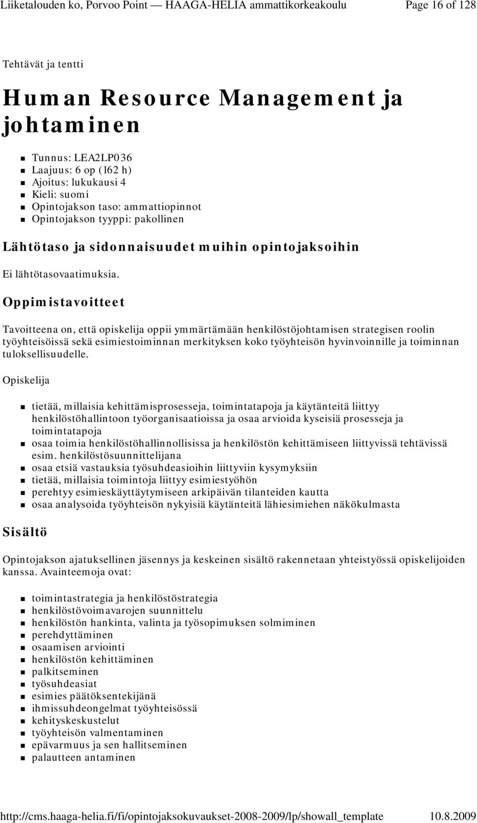 Tavoitteena on, että opiskelija oppii ymmärtämään henkilöstöjohtamisen strategisen roolin työyhteisöissä sekä esimiestoiminnan merkityksen koko työyhteisön hyvinvoinnille ja toiminnan