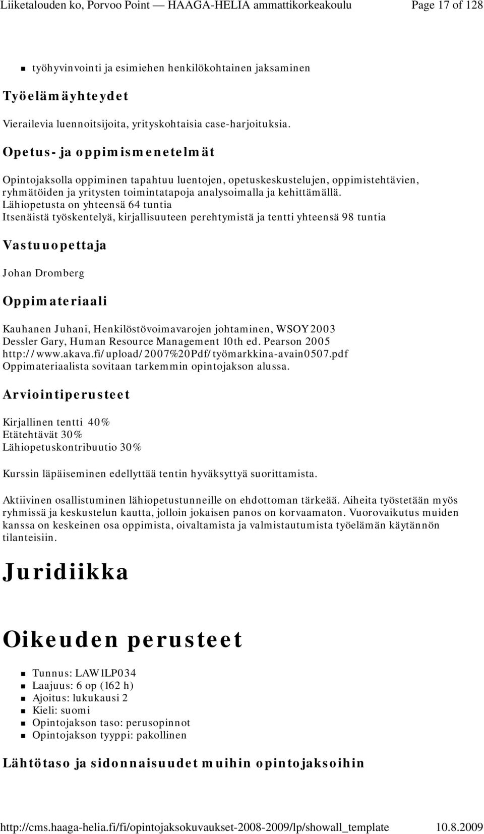 Lähiopetusta on yhteensä 64 tuntia Itsenäistä työskentelyä, kirjallisuuteen perehtymistä ja tentti yhteensä 98 tuntia Johan Dromberg Kauhanen Juhani, Henkilöstövoimavarojen johtaminen, WSOY 2003