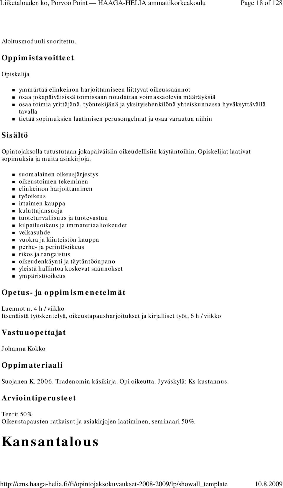 yhteiskunnassa hyväksyttävällä tavalla tietää sopimuksien laatimisen perusongelmat ja osaa varautua niihin Opintojaksolla tutustutaan jokapäiväisiin oikeudellisiin käytäntöihin.