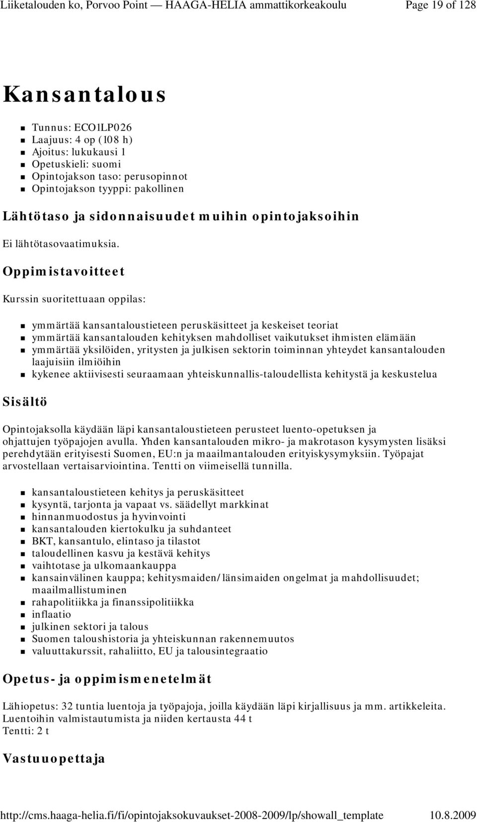 yritysten ja julkisen sektorin toiminnan yhteydet kansantalouden laajuisiin ilmiöihin kykenee aktiivisesti seuraamaan yhteiskunnallis-taloudellista kehitystä ja keskustelua Opintojaksolla käydään