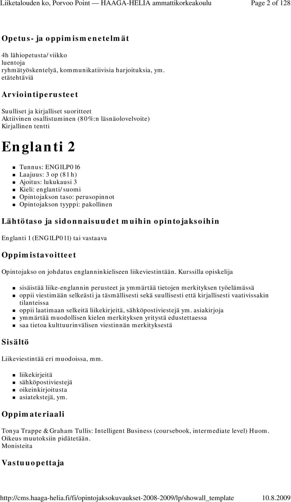 englanti/suomi Opintojakson taso: perusopinnot Opintojakson tyyppi: pakollinen Englanti 1 (ENG1LP011) tai vastaava Opintojakso on johdatus englanninkieliseen liikeviestintään.