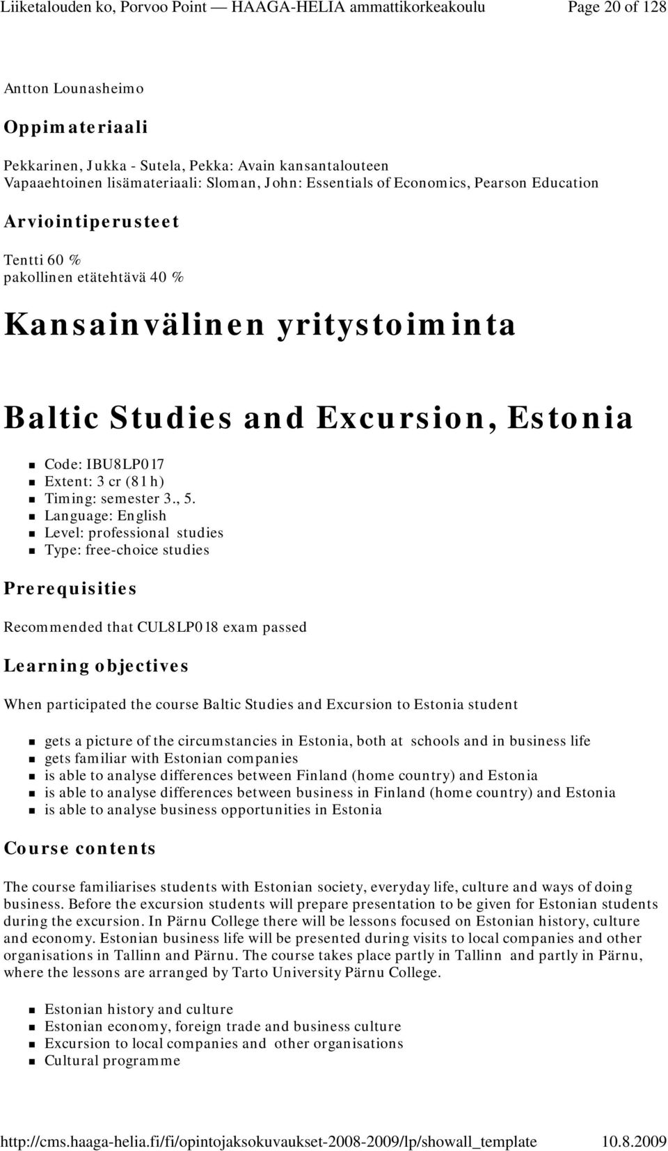 Language: English Level: professional studies Type: free-choice studies Prerequisities Recommended that CUL8LP018 exam passed Learning objectives When participated the course Baltic Studies and