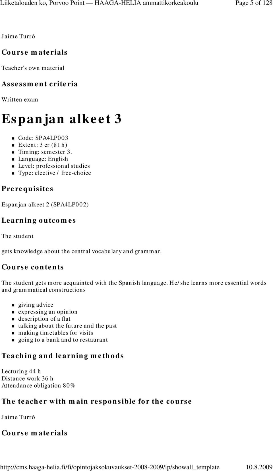 grammar. Course contents The student gets more acquainted with the Spanish language.
