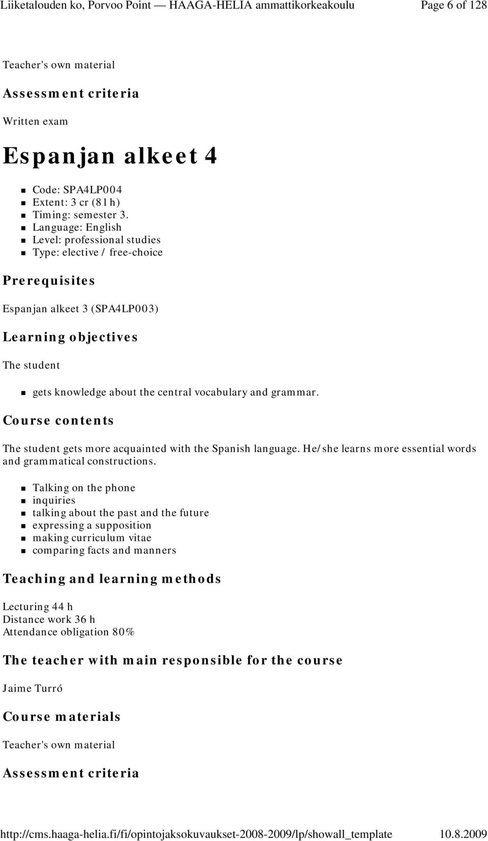 grammar. Course contents The student gets more acquainted with the Spanish language. He/she learns more essential words and grammatical constructions.