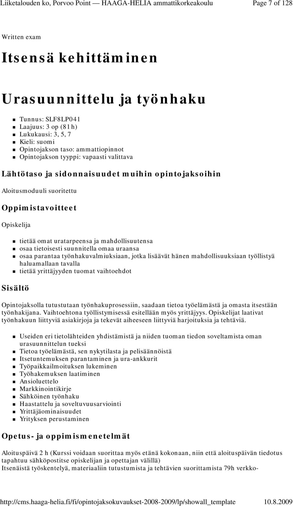 lisäävät hänen mahdollisuuksiaan työllistyä haluamallaan tavalla tietää yrittäjyyden tuomat vaihtoehdot Opintojaksolla tutustutaan työnhakuprosessiin, saadaan tietoa työelämästä ja omasta itsestään