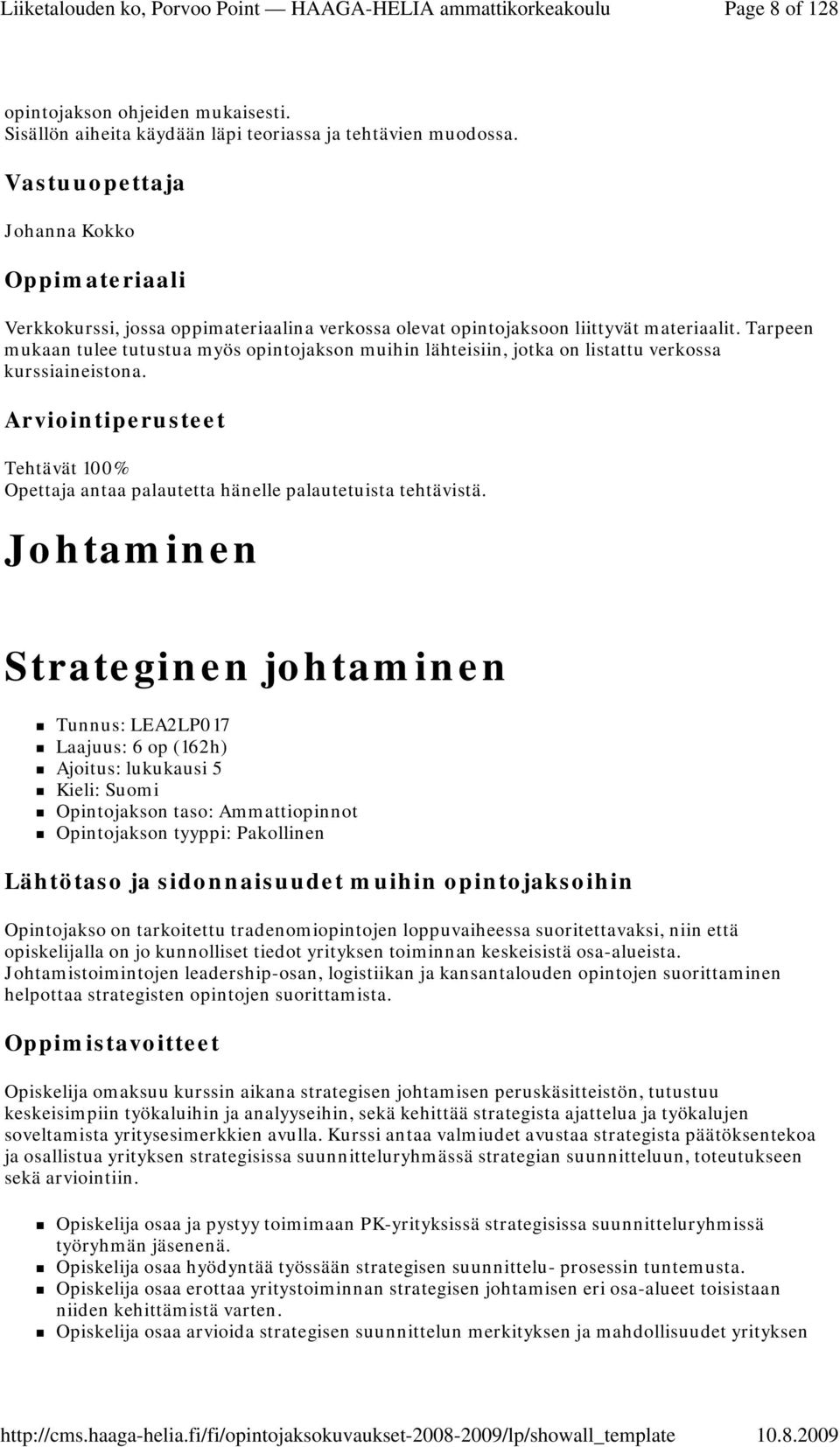 Tarpeen mukaan tulee tutustua myös opintojakson muihin lähteisiin, jotka on listattu verkossa kurssiaineistona. Tehtävät 100% Opettaja antaa palautetta hänelle palautetuista tehtävistä.