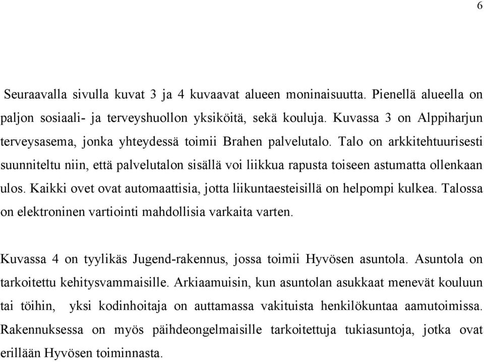 Talo on arkkitehtuurisesti suunniteltu niin, että palvelutalon sisällä voi liikkua rapusta toiseen astumatta ollenkaan ulos.