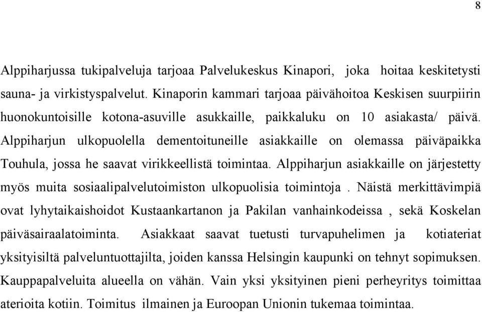 Alppiharjun ulkopuolella dementoituneille asiakkaille on olemassa päiväpaikka Touhula, jossa he saavat virikkeellistä toimintaa.