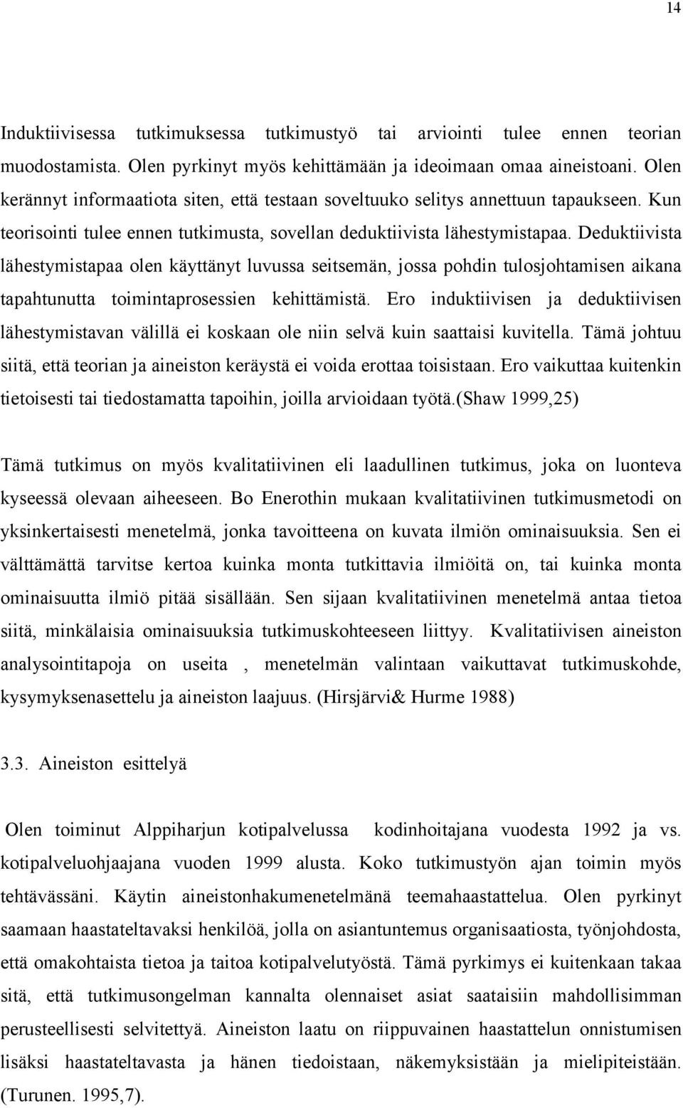 Deduktiivista lähestymistapaa olen käyttänyt luvussa seitsemän, jossa pohdin tulosjohtamisen aikana tapahtunutta toimintaprosessien kehittämistä.