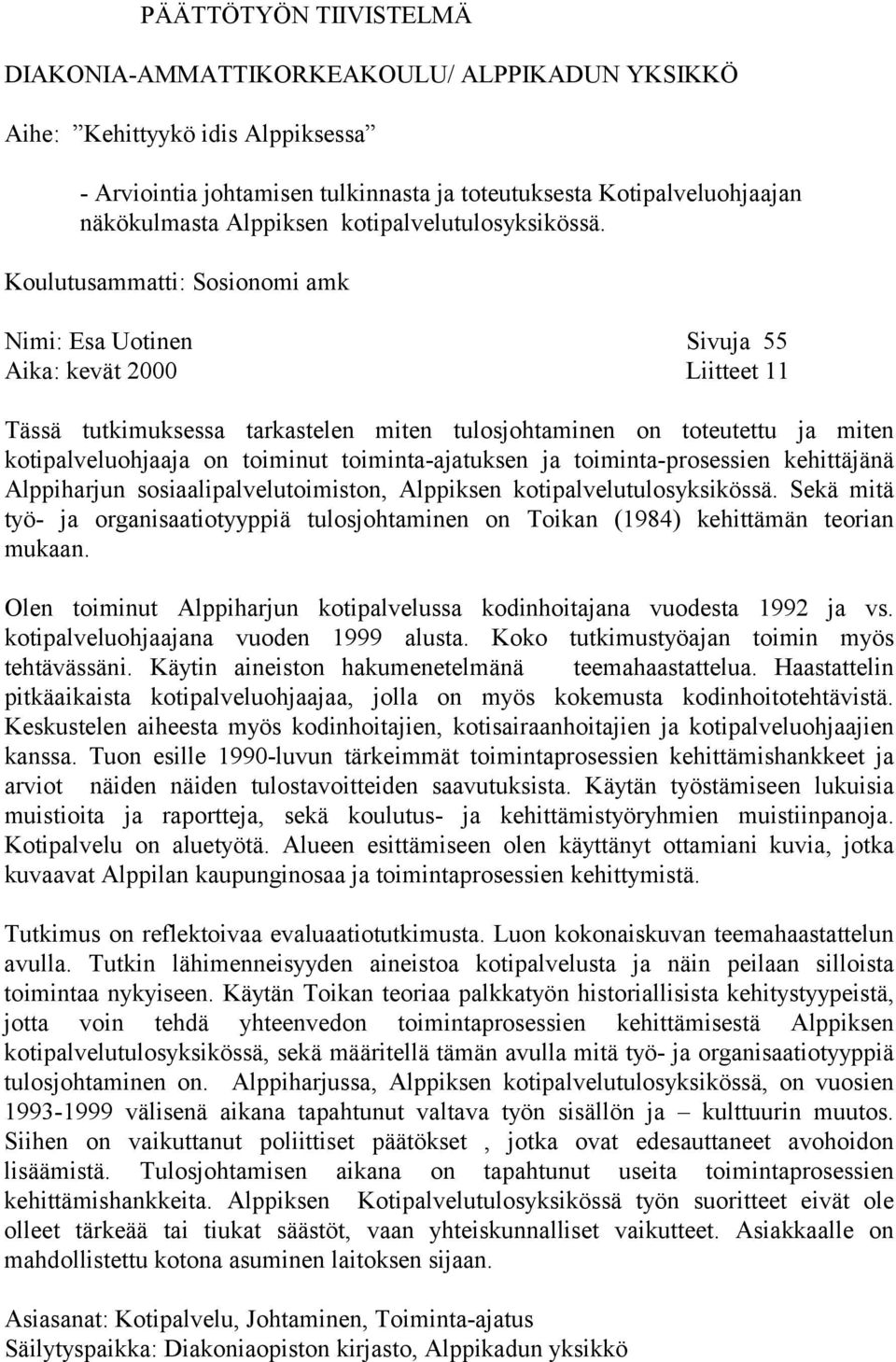 Koulutusammatti: Sosionomi amk Nimi: Esa Uotinen Sivuja 55 Aika: kevät 2000 Liitteet 11 Tässä tutkimuksessa tarkastelen miten tulosjohtaminen on toteutettu ja miten kotipalveluohjaaja on toiminut