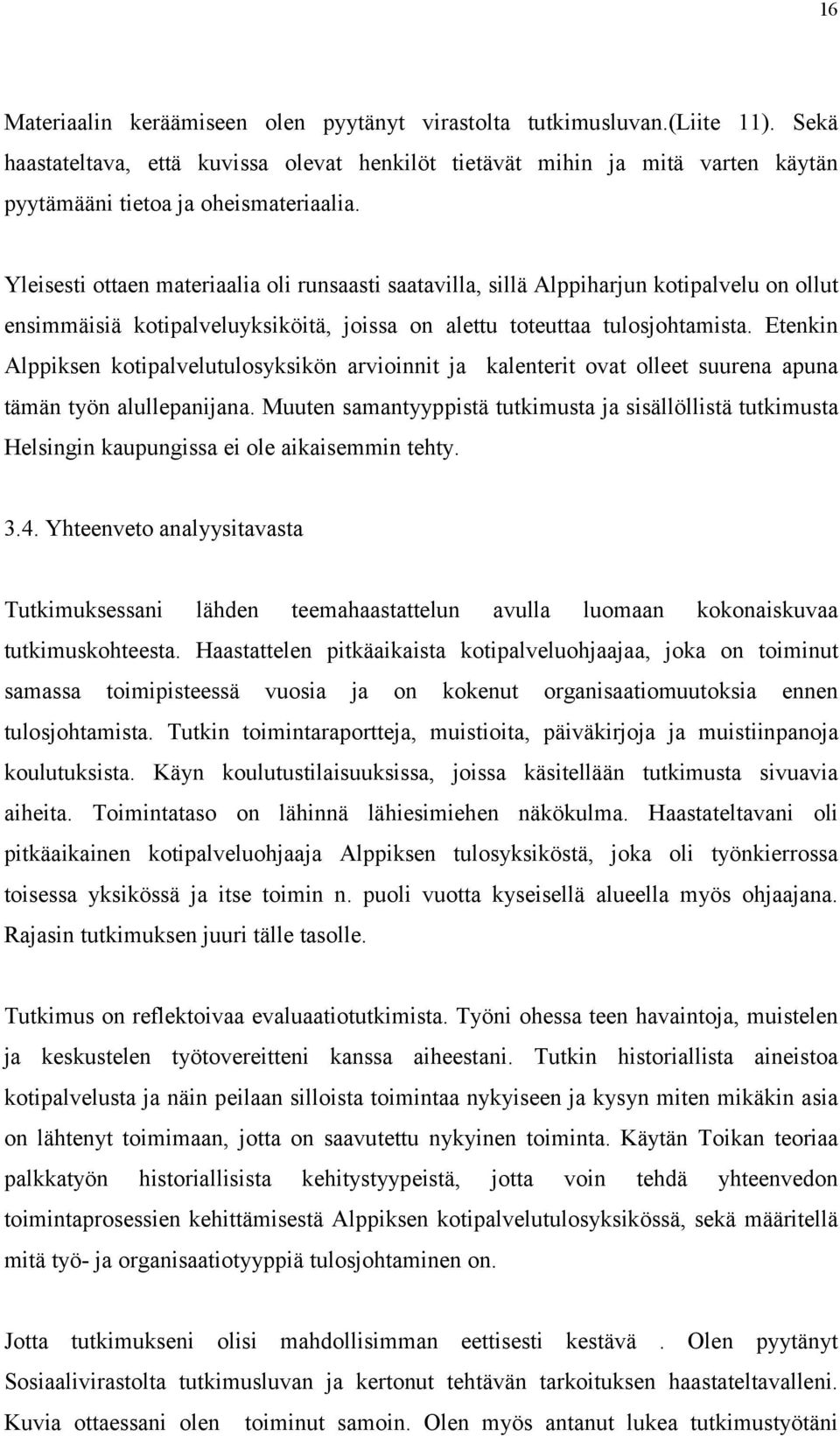 Yleisesti ottaen materiaalia oli runsaasti saatavilla, sillä Alppiharjun kotipalvelu on ollut ensimmäisiä kotipalveluyksiköitä, joissa on alettu toteuttaa tulosjohtamista.