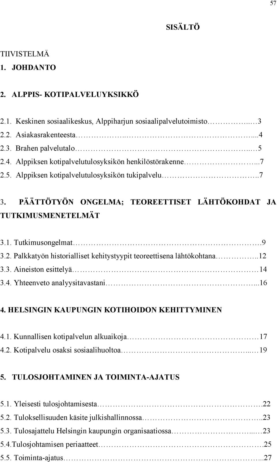 PÄÄTTÖTYÖN ONGELMA; TEOREETTISET LÄHTÖKOHDAT JA TUTKIMUSMENETELMÄT 3.1. Tutkimusongelmat.9 3.2. Palkkatyön historialliset kehitystyypit teoreettisena lähtökohtana..12 3.3. Aineiston esittelyä 14 