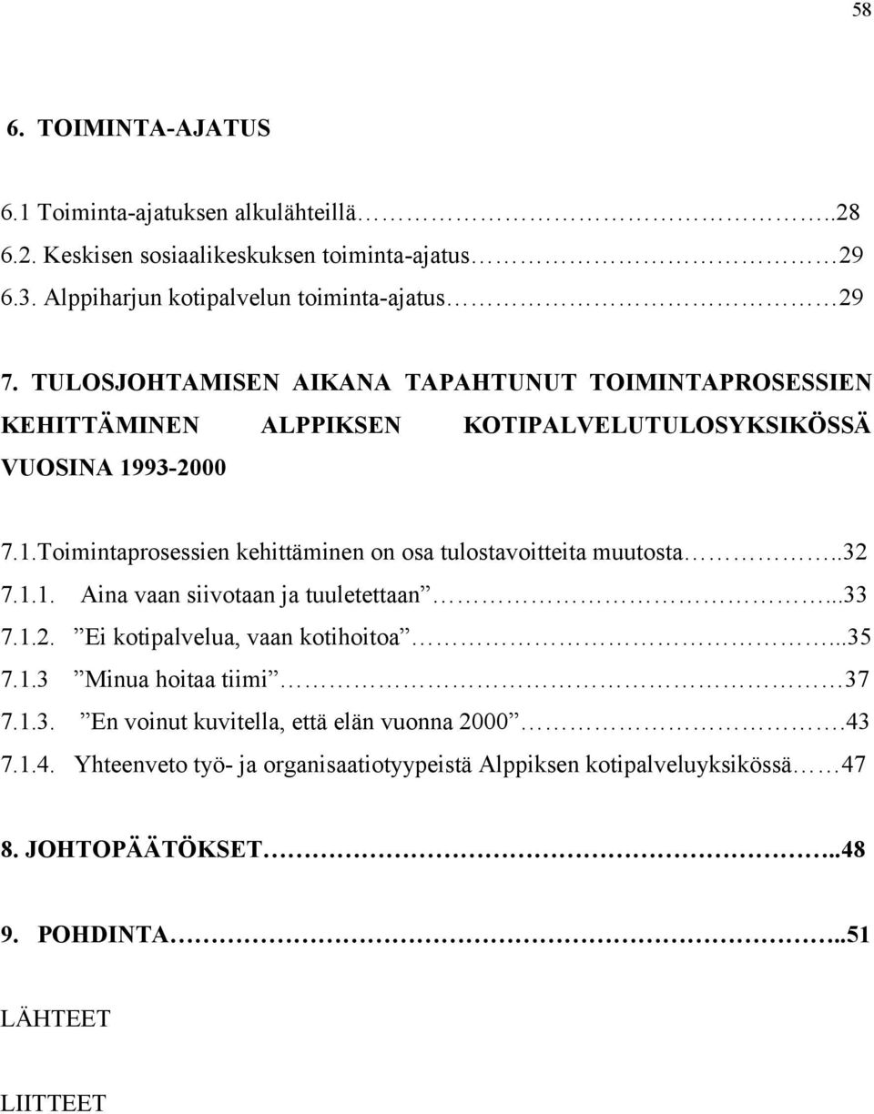 93-2000 7.1.Toimintaprosessien kehittäminen on osa tulostavoitteita muutosta..32 7.1.1. Aina vaan siivotaan ja tuuletettaan...33 7.1.2. Ei kotipalvelua, vaan kotihoitoa.