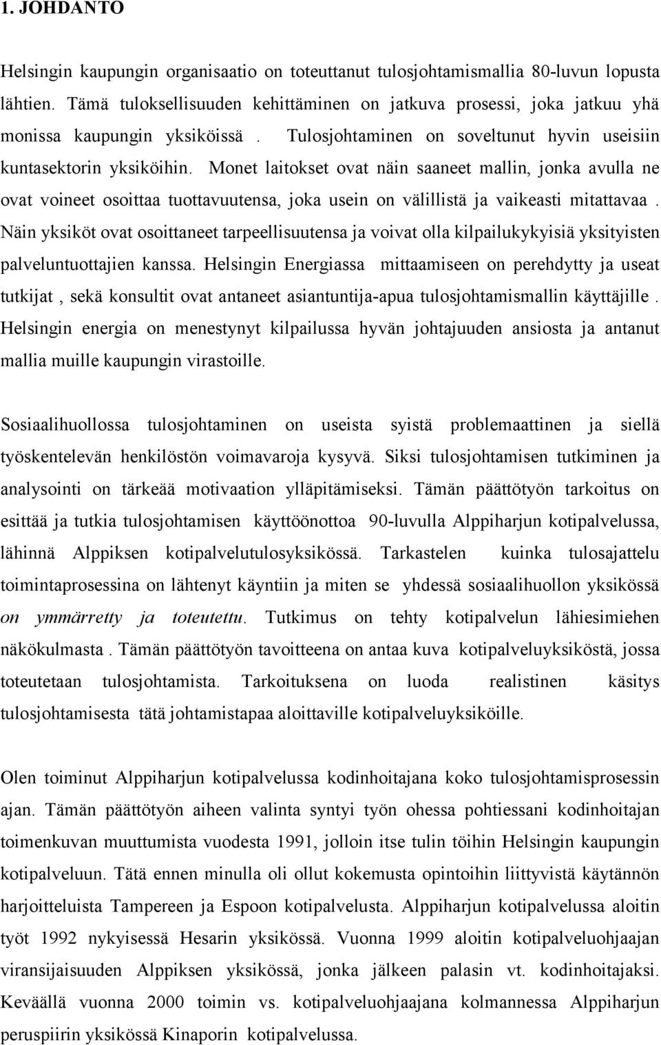 Monet laitokset ovat näin saaneet mallin, jonka avulla ne ovat voineet osoittaa tuottavuutensa, joka usein on välillistä ja vaikeasti mitattavaa.