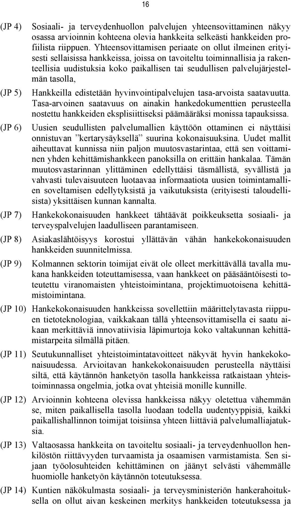 palvelujärjestelmän tasolla, (JP 5) Hankkeilla edistetään hyvinvointipalvelujen tasa-arvoista saatavuutta.