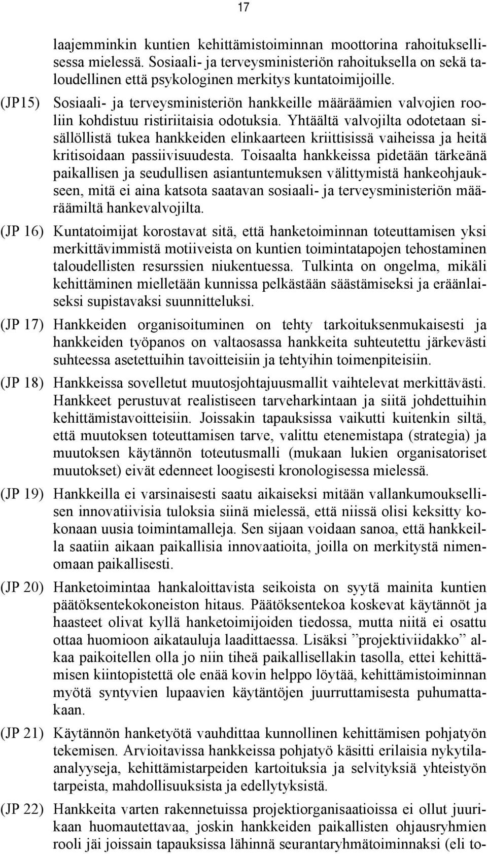 Yhtäältä valvojilta odotetaan sisällöllistä tukea hankkeiden elinkaarteen kriittisissä vaiheissa ja heitä kritisoidaan passiivisuudesta.