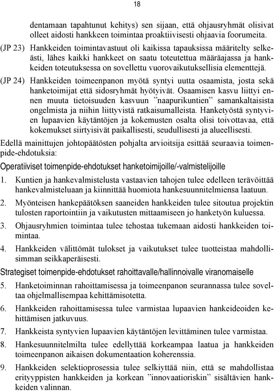 vuorovaikutuksellisia elementtejä. (JP 24) Hankkeiden toimeenpanon myötä syntyi uutta osaamista, josta sekä hanketoimijat että sidosryhmät hyötyivät.