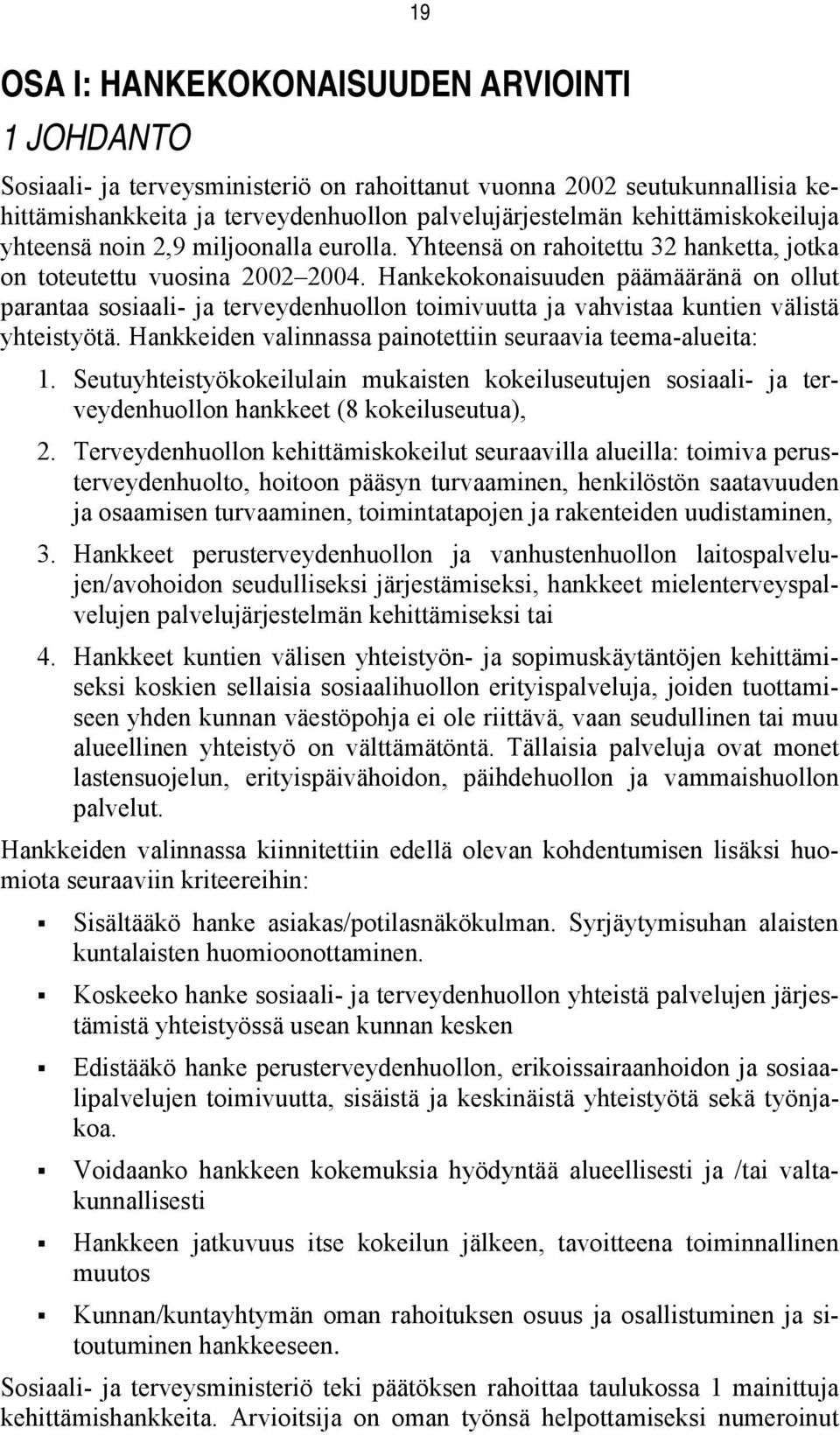 Hankekokonaisuuden päämääränä on ollut parantaa sosiaali- ja terveydenhuollon toimivuutta ja vahvistaa kuntien välistä yhteistyötä. Hankkeiden valinnassa painotettiin seuraavia teema-alueita: 1.