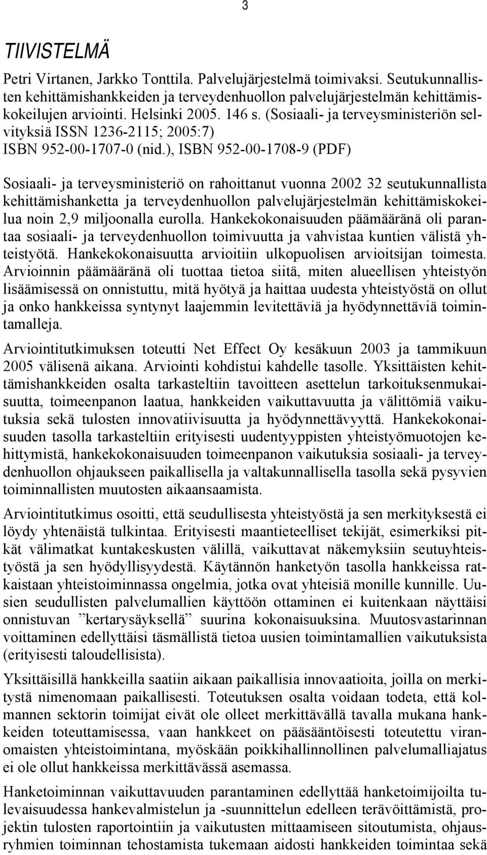 ), ISBN 952-00-1708-9 (PDF) Sosiaali- ja terveysministeriö on rahoittanut vuonna 2002 32 seutukunnallista kehittämishanketta ja terveydenhuollon palvelujärjestelmän kehittämiskokeilua noin 2,9