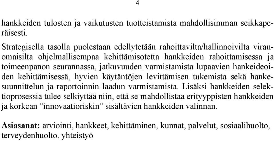 seurannassa, jatkuvuuden varmistamista lupaavien hankeideoiden kehittämisessä, hyvien käytäntöjen levittämisen tukemista sekä hankesuunnittelun ja raportoinnin laadun