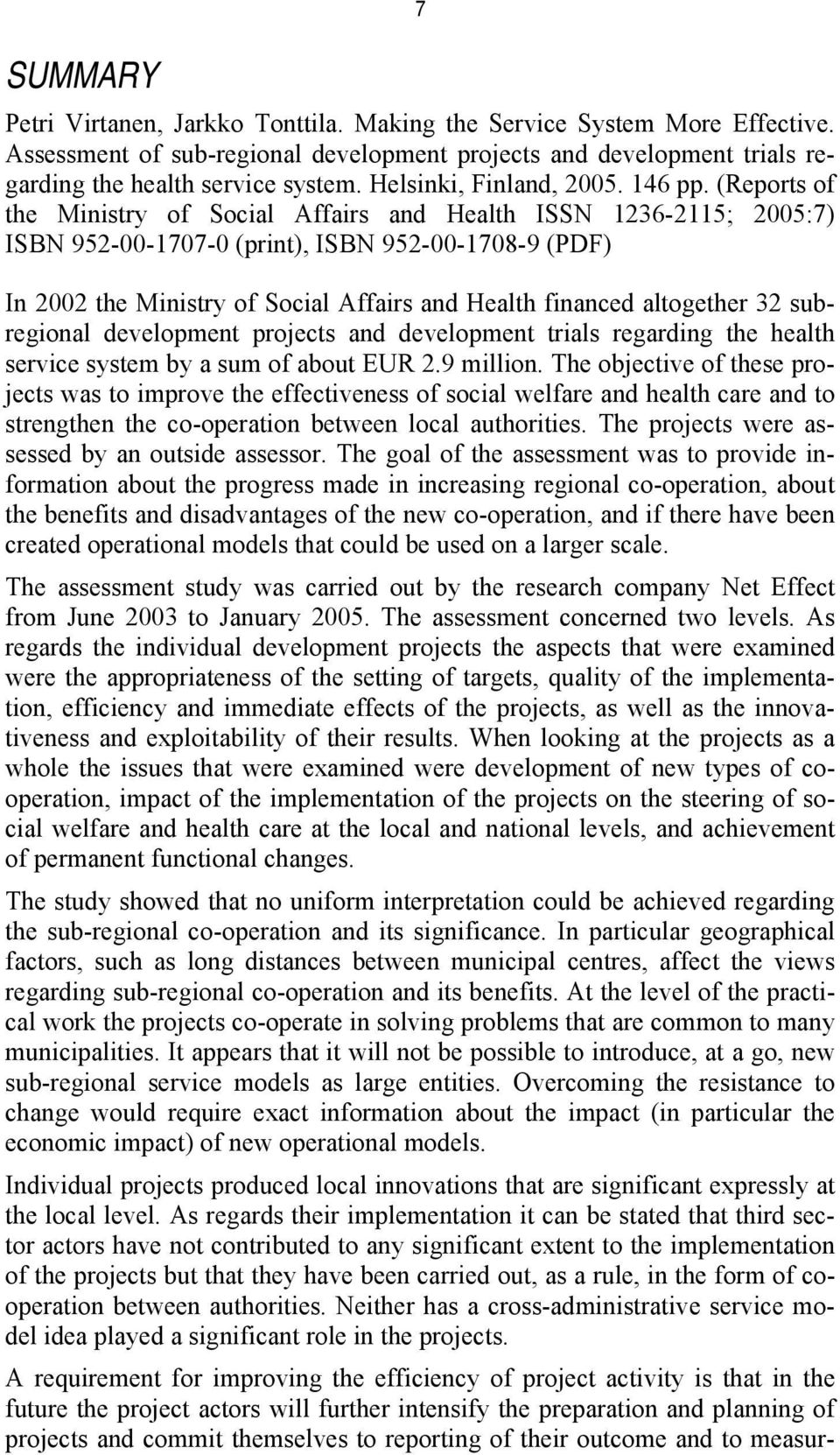 (Reports of the Ministry of Social Affairs and Health ISSN 1236-2115; 2005:7) ISBN 952-00-1707-0 (print), ISBN 952-00-1708-9 (PDF) In 2002 the Ministry of Social Affairs and Health financed