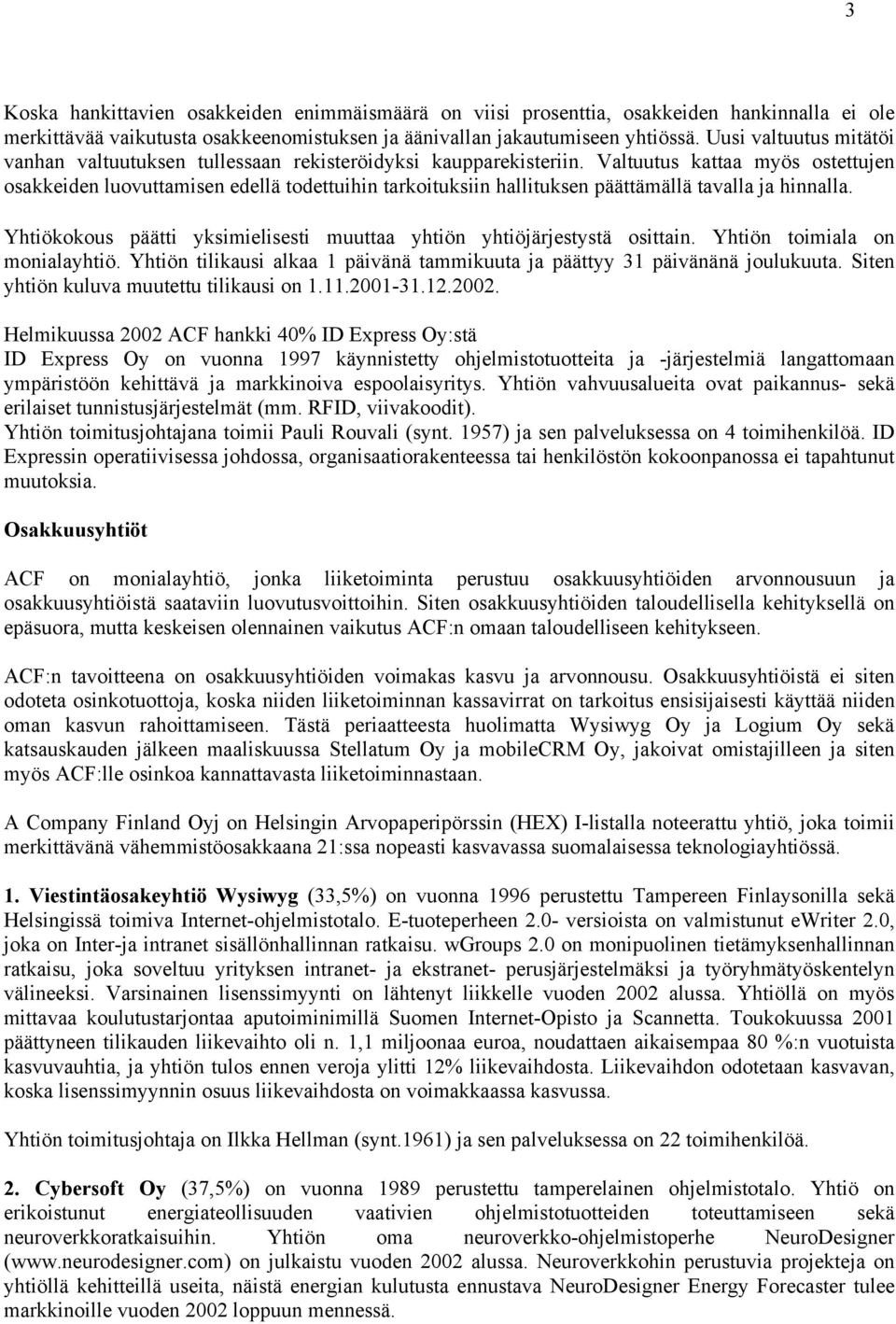 Valtuutus kattaa myös ostettujen osakkeiden luovuttamisen edellä todettuihin tarkoituksiin hallituksen päättämällä tavalla ja hinnalla.