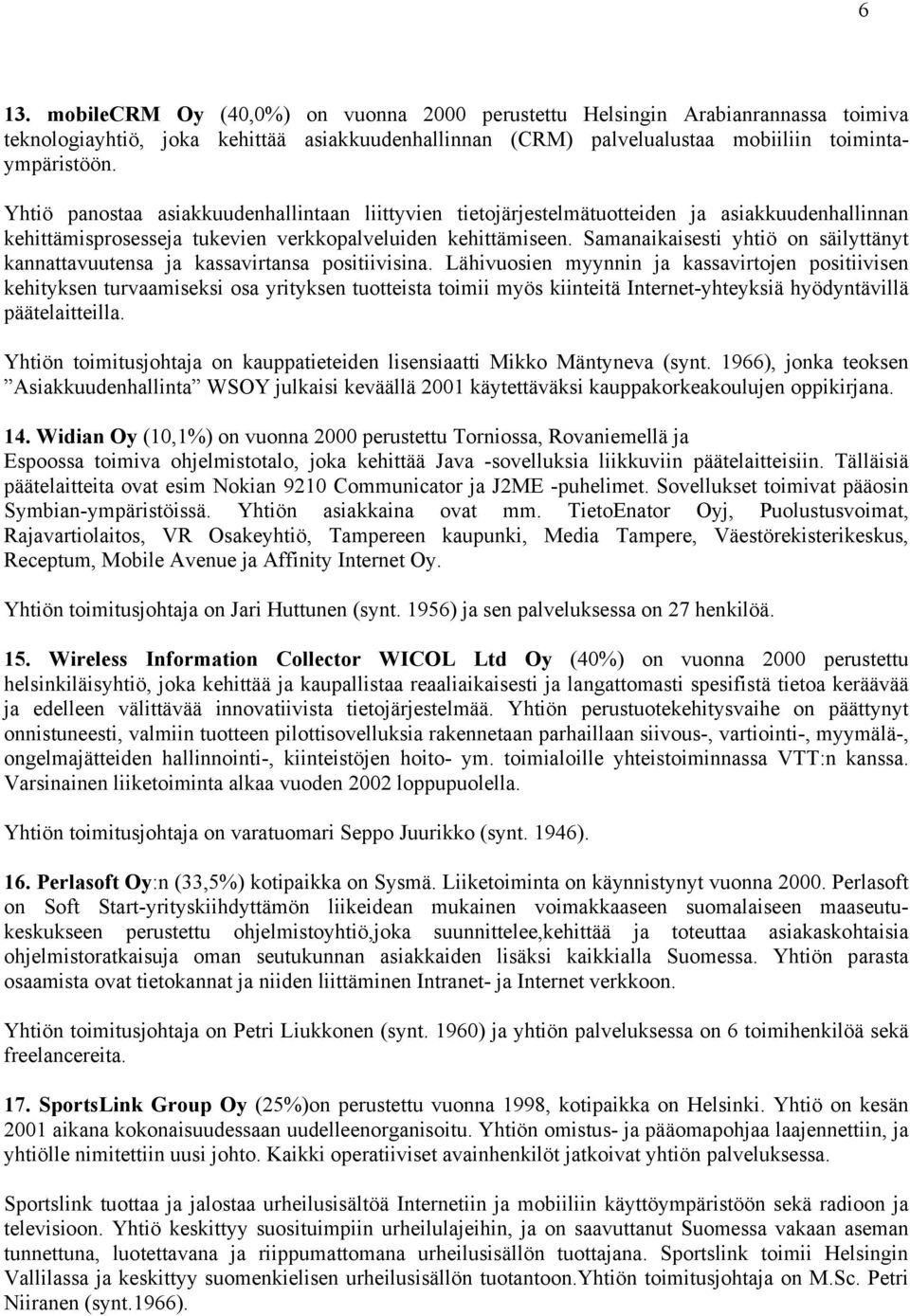 Samanaikaisesti yhtiö on säilyttänyt kannattavuutensa ja kassavirtansa positiivisina.