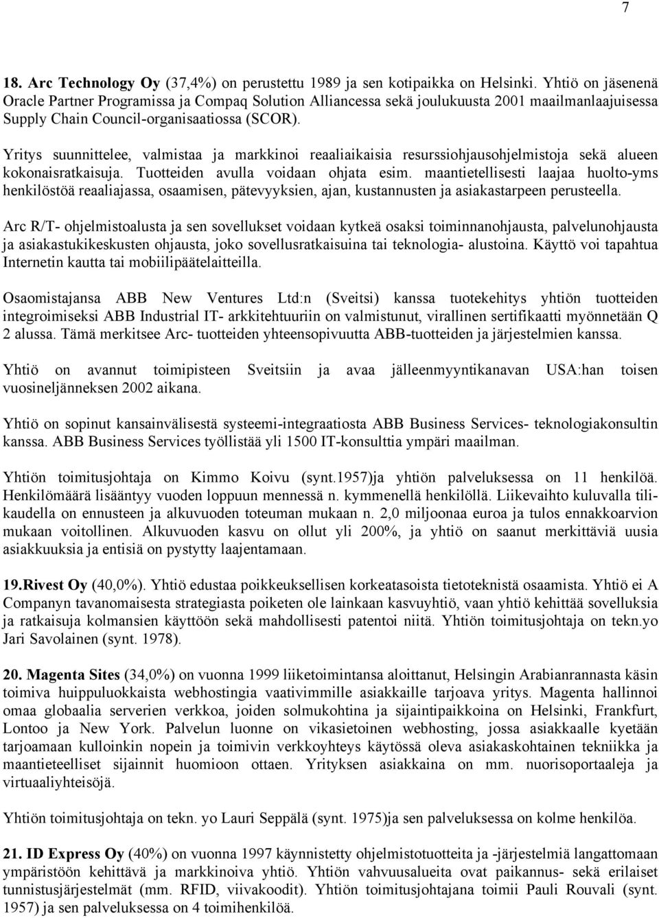 Yritys suunnittelee, valmistaa ja markkinoi reaaliaikaisia resurssiohjausohjelmistoja sekä alueen kokonaisratkaisuja. Tuotteiden avulla voidaan ohjata esim.