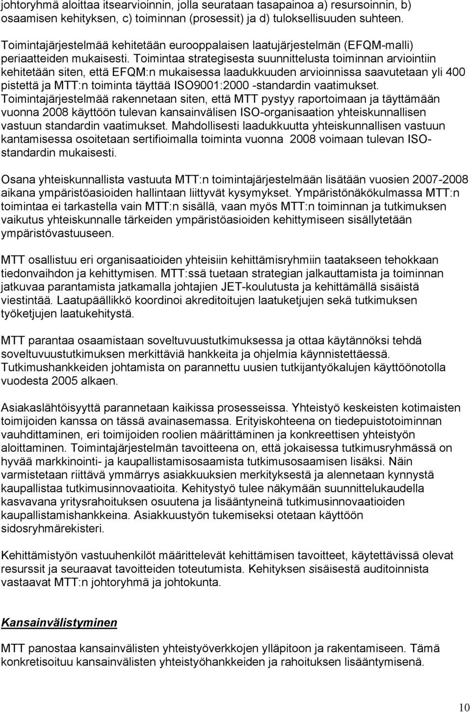 Toimintaa strategisesta suunnittelusta toiminnan arviointiin kehitetään siten, että EFQM:n mukaisessa laadukkuuden arvioinnissa saavutetaan yli 400 pistettä ja MTT:n toiminta täyttää ISO9001:2000