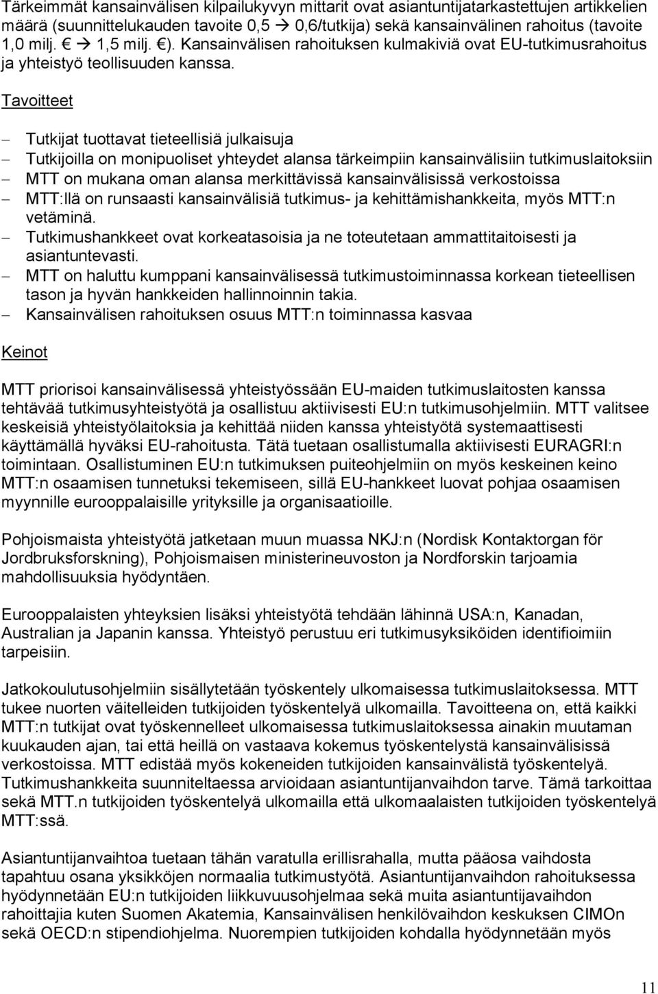 Tavoitteet Tutkijat tuottavat tieteellisiä julkaisuja Tutkijoilla on monipuoliset yhteydet alansa tärkeimpiin kansainvälisiin tutkimuslaitoksiin MTT on mukana oman alansa merkittävissä