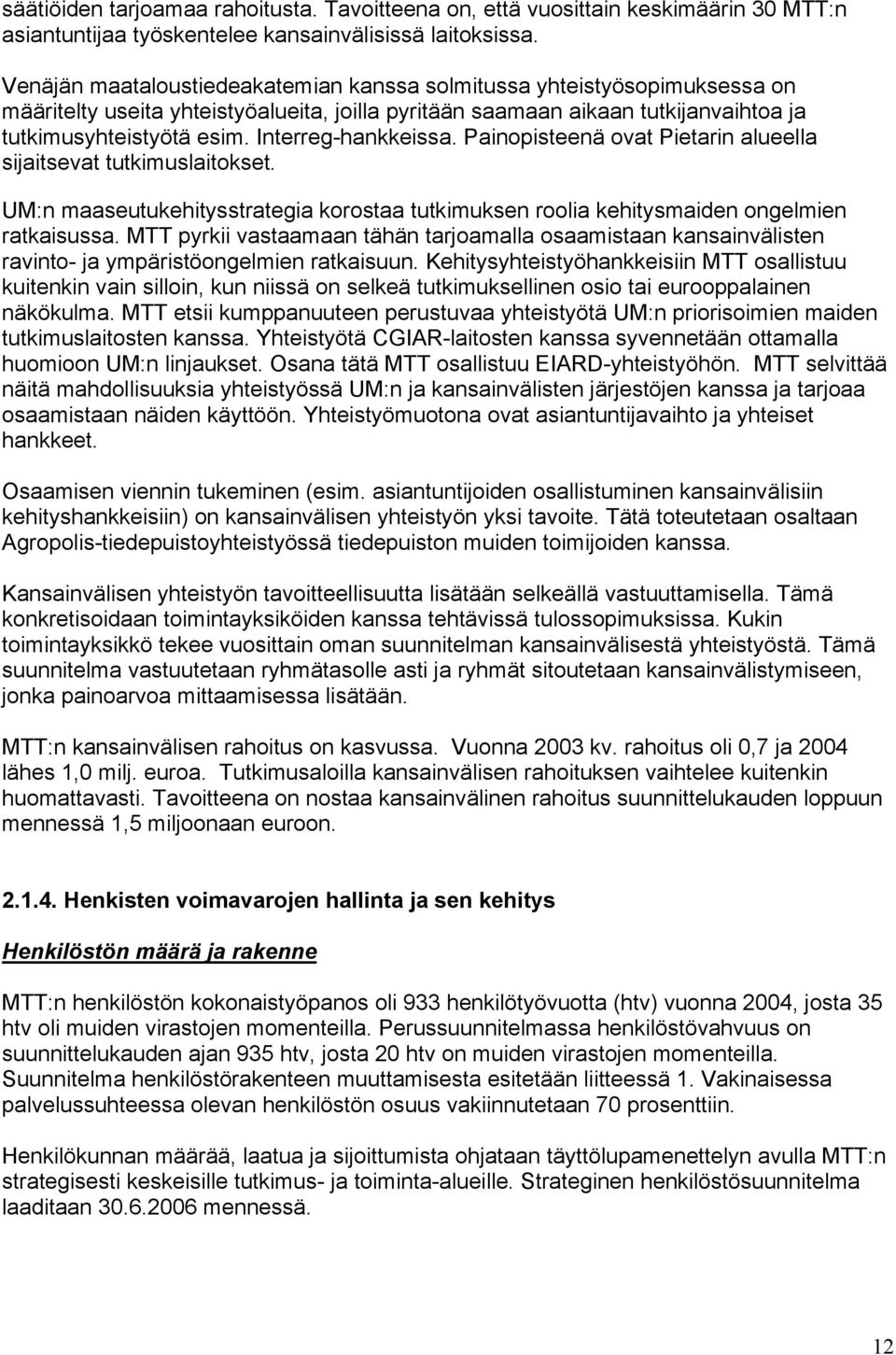 Interreg-hankkeissa. Painopisteenä ovat Pietarin alueella sijaitsevat tutkimuslaitokset. UM:n maaseutukehitysstrategia korostaa tutkimuksen roolia kehitysmaiden ongelmien ratkaisussa.