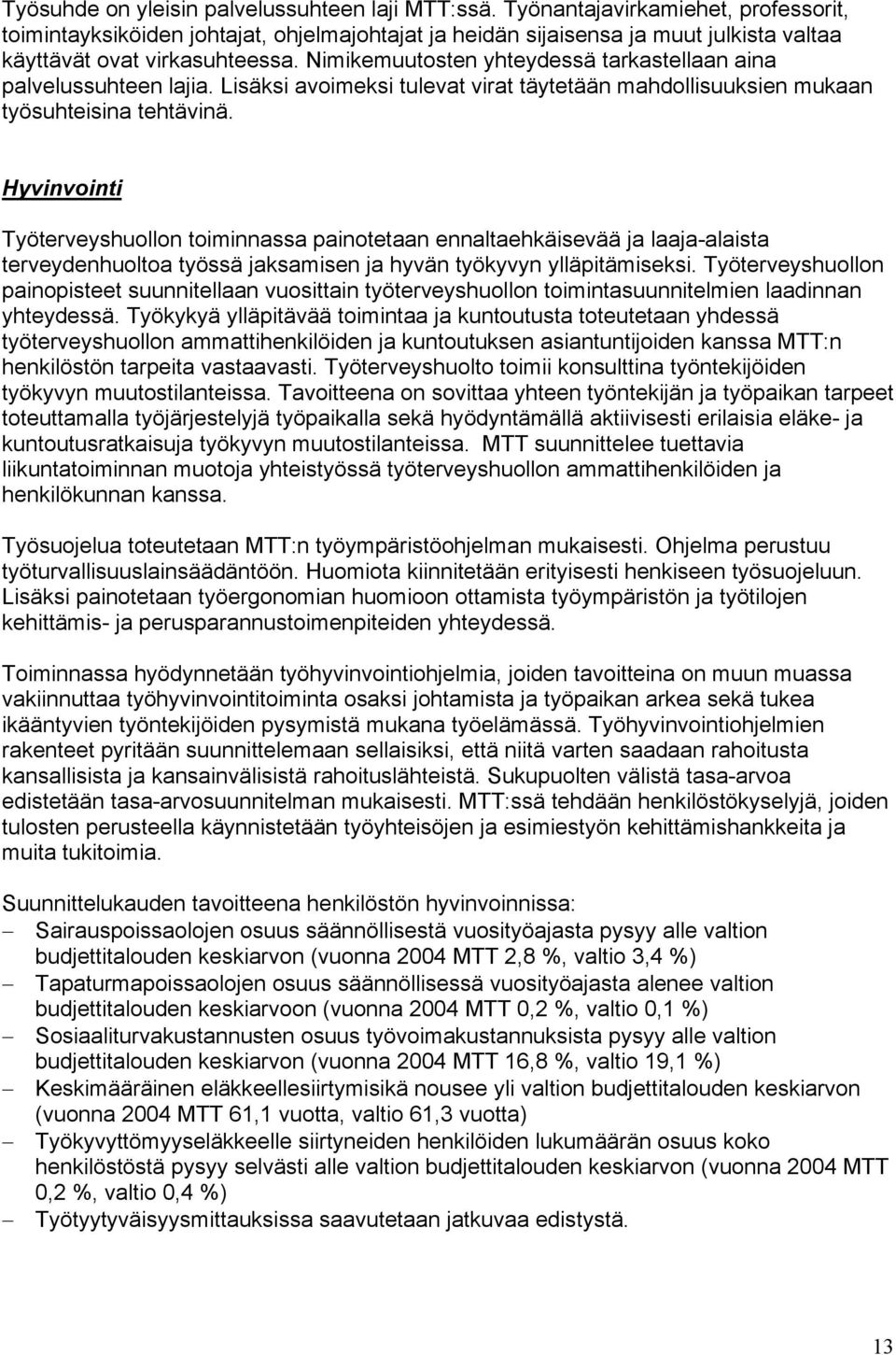 Nimikemuutosten yhteydessä tarkastellaan aina palvelussuhteen lajia. Lisäksi avoimeksi tulevat virat täytetään mahdollisuuksien mukaan työsuhteisina tehtävinä.