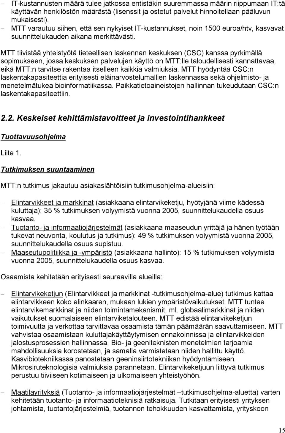 MTT tiivistää yhteistyötä tieteellisen laskennan keskuksen (CSC) kanssa pyrkimällä sopimukseen, jossa keskuksen palvelujen käyttö on MTT:lle taloudellisesti kannattavaa, eikä MTT:n tarvitse rakentaa