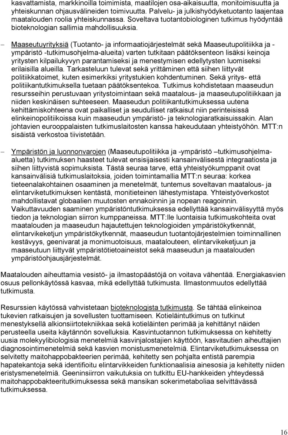 Maaseutuyrityksiä (Tuotanto- ja informaatiojärjestelmät sekä Maaseutupolitiikka ja - ympäristö -tutkimusohjelma-alueita) varten tutkitaan päätöksenteon lisäksi keinoja yritysten kilpailukyvyn