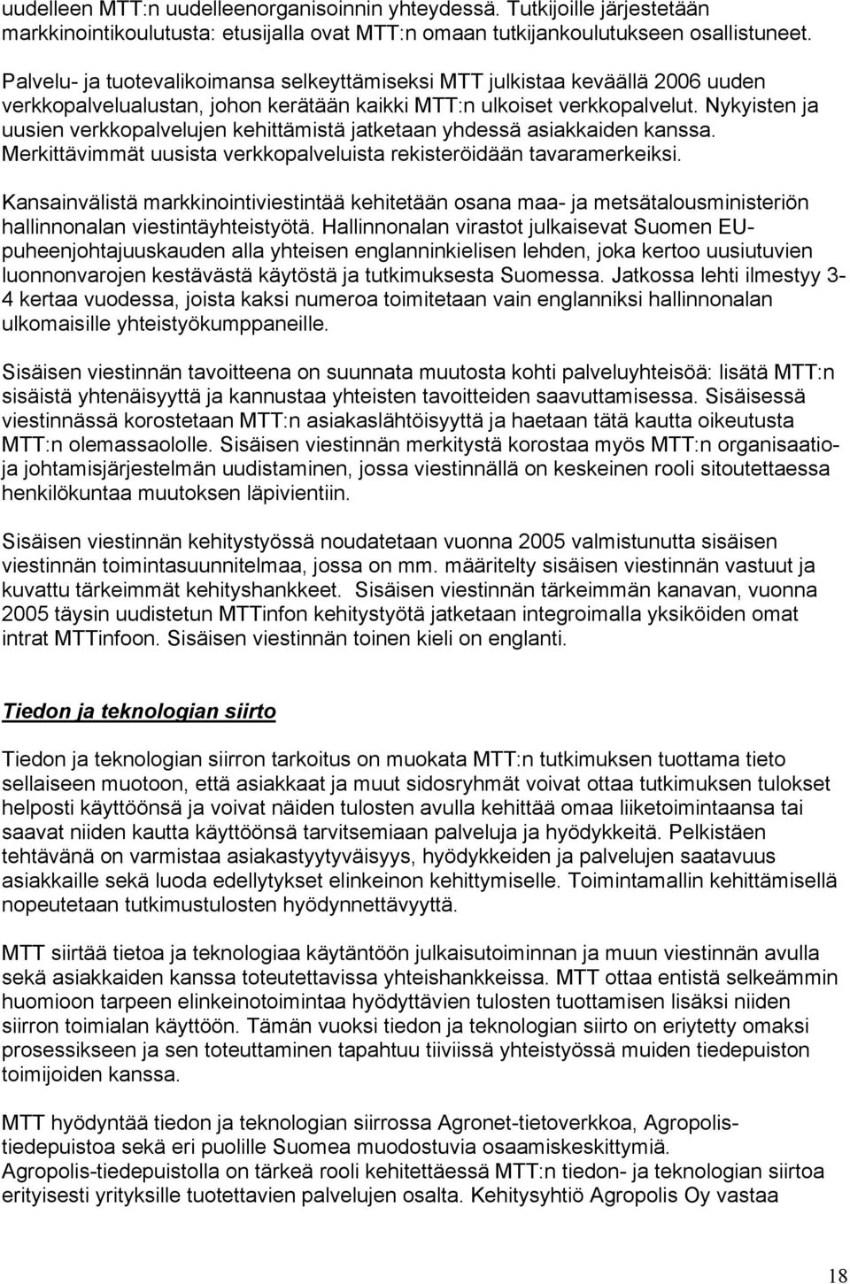 Nykyisten ja uusien verkkopalvelujen kehittämistä jatketaan yhdessä asiakkaiden kanssa. Merkittävimmät uusista verkkopalveluista rekisteröidään tavaramerkeiksi.