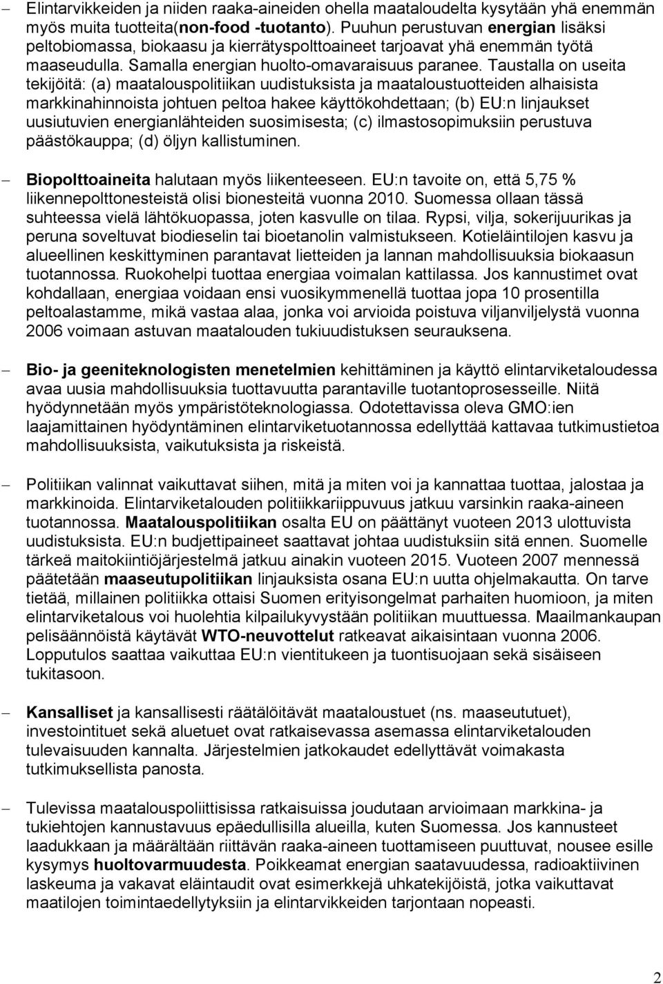 Taustalla on useita tekijöitä: (a) maatalouspolitiikan uudistuksista ja maataloustuotteiden alhaisista markkinahinnoista johtuen peltoa hakee käyttökohdettaan; (b) EU:n linjaukset uusiutuvien