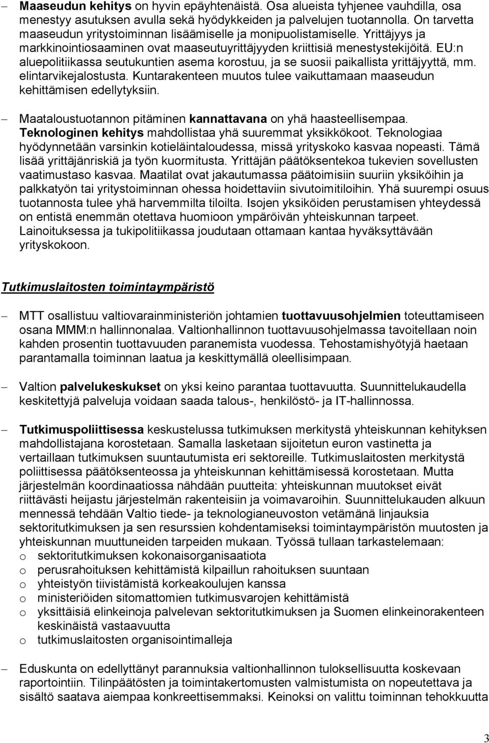 EU:n aluepolitiikassa seutukuntien asema korostuu, ja se suosii paikallista yrittäjyyttä, mm. elintarvikejalostusta. Kuntarakenteen muutos tulee vaikuttamaan maaseudun kehittämisen edellytyksiin.