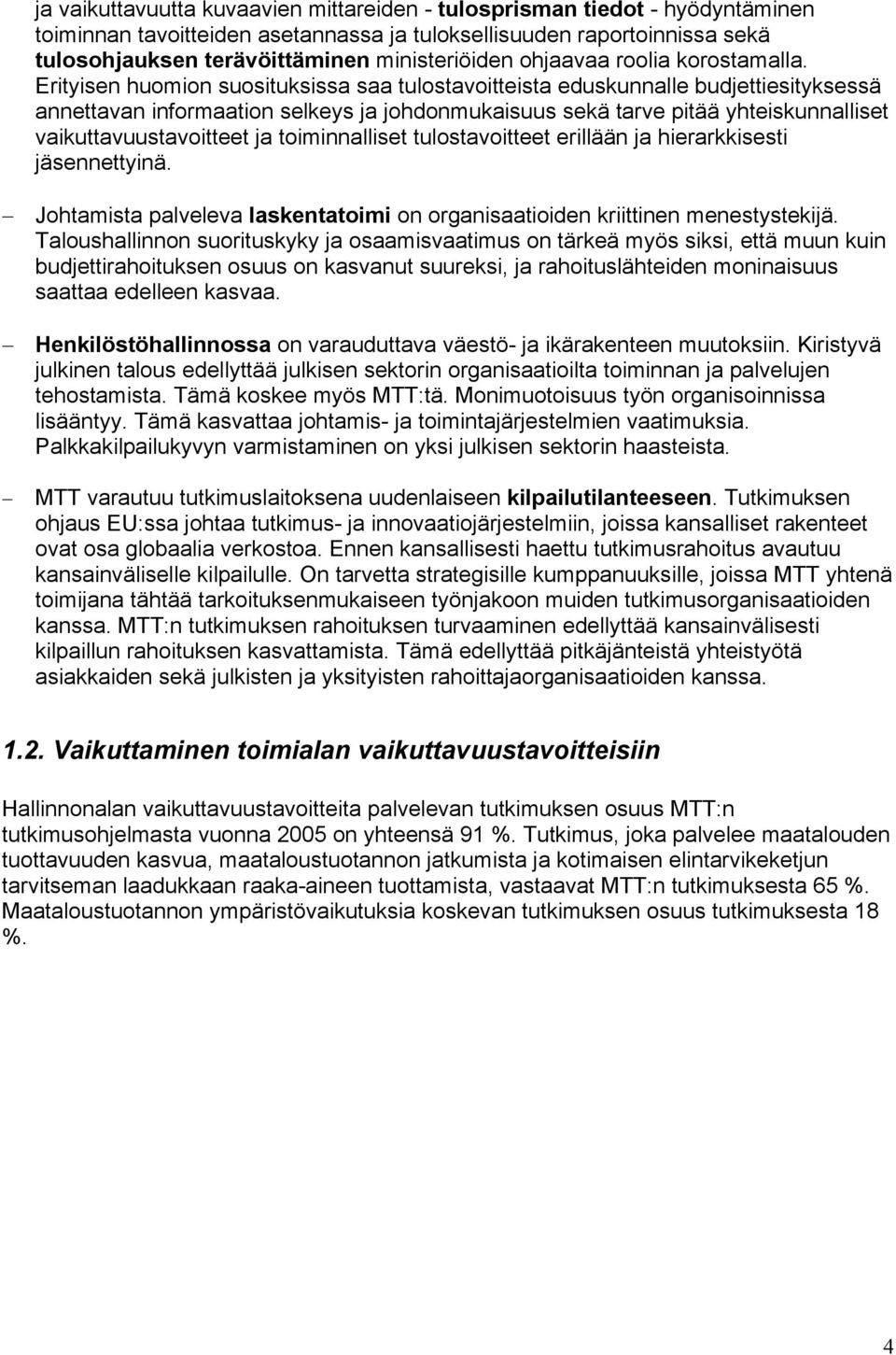 Erityisen huomion suosituksissa saa tulostavoitteista eduskunnalle budjettiesityksessä annettavan informaation selkeys ja johdonmukaisuus sekä tarve pitää yhteiskunnalliset vaikuttavuustavoitteet ja