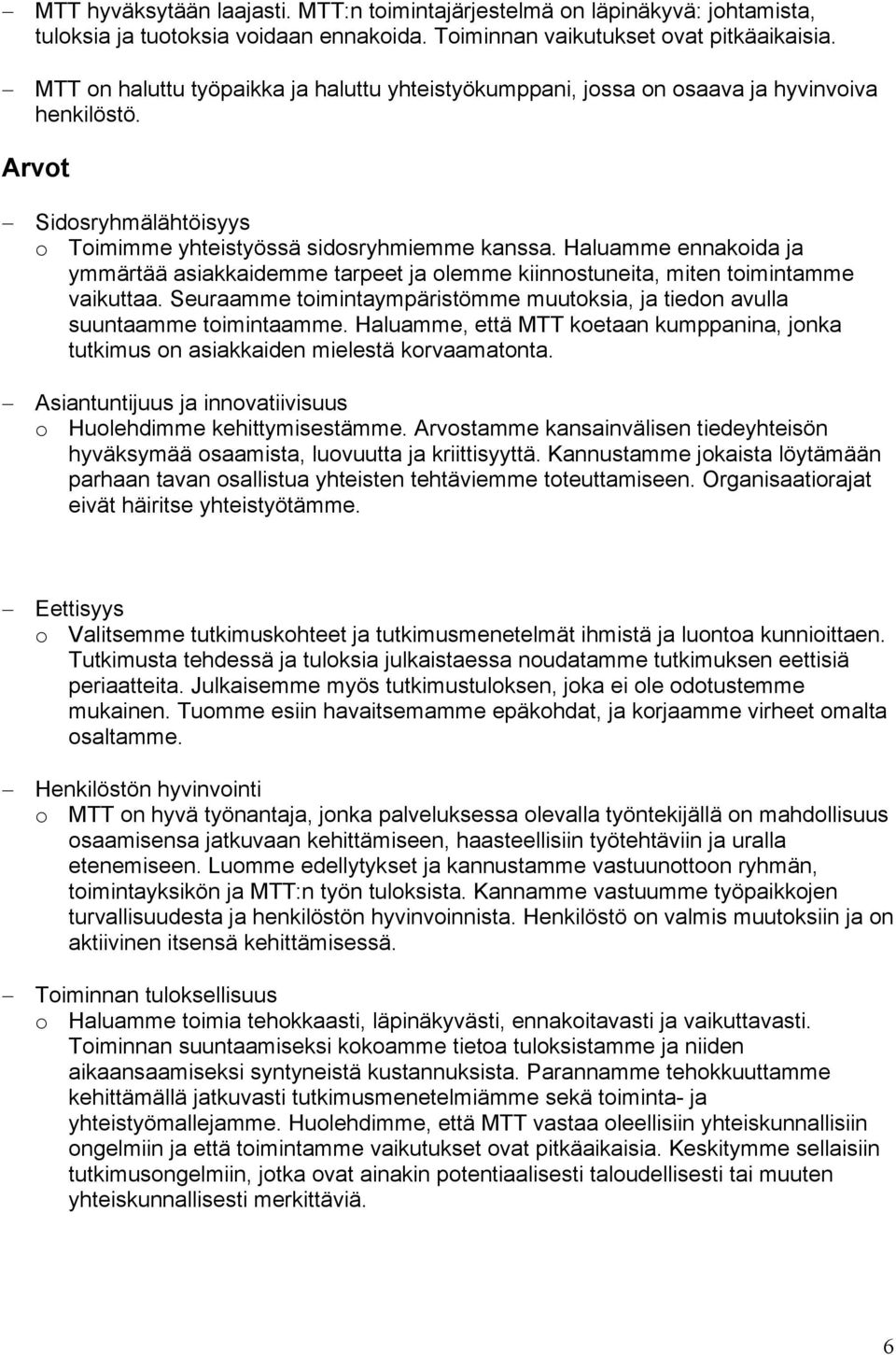 Haluamme ennakoida ja ymmärtää asiakkaidemme tarpeet ja olemme kiinnostuneita, miten toimintamme vaikuttaa. Seuraamme toimintaympäristömme muutoksia, ja tiedon avulla suuntaamme toimintaamme.